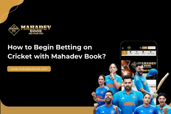 Begin Betting Guide on Cricket with Mahadev Book